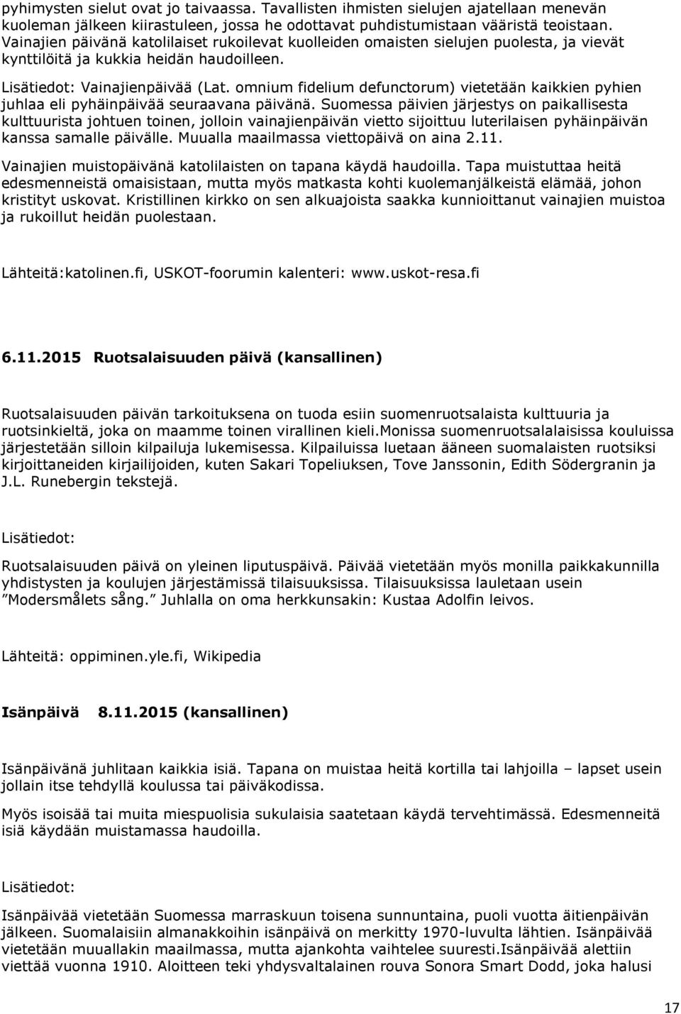 omnium fidelium defunctorum) vietetään kaikkien pyhien juhlaa eli pyhäinpäivää seuraavana päivänä.