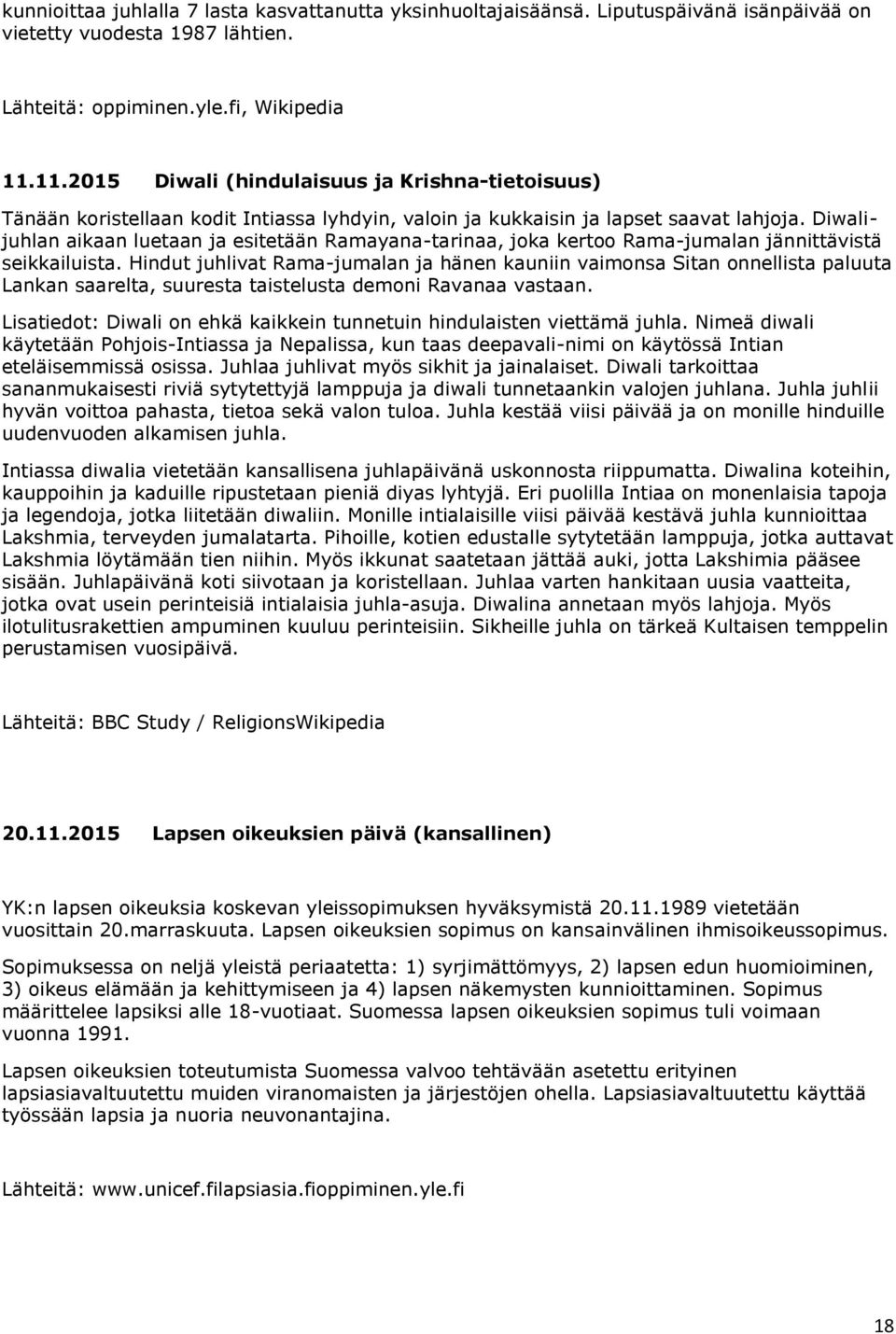 Diwalijuhlan aikaan luetaan ja esitetään Ramayana-tarinaa, joka kertoo Rama-jumalan jännittävistä seikkailuista.