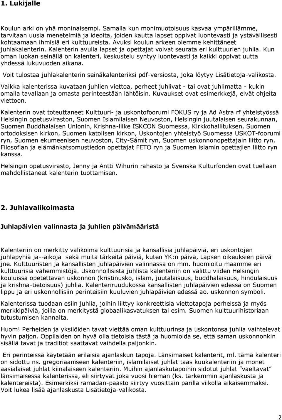 Avuksi koulun arkeen olemme kehittäneet juhlakalenterin. Kalenterin avulla lapset ja opettajat voivat seurata eri kulttuurien juhlia.