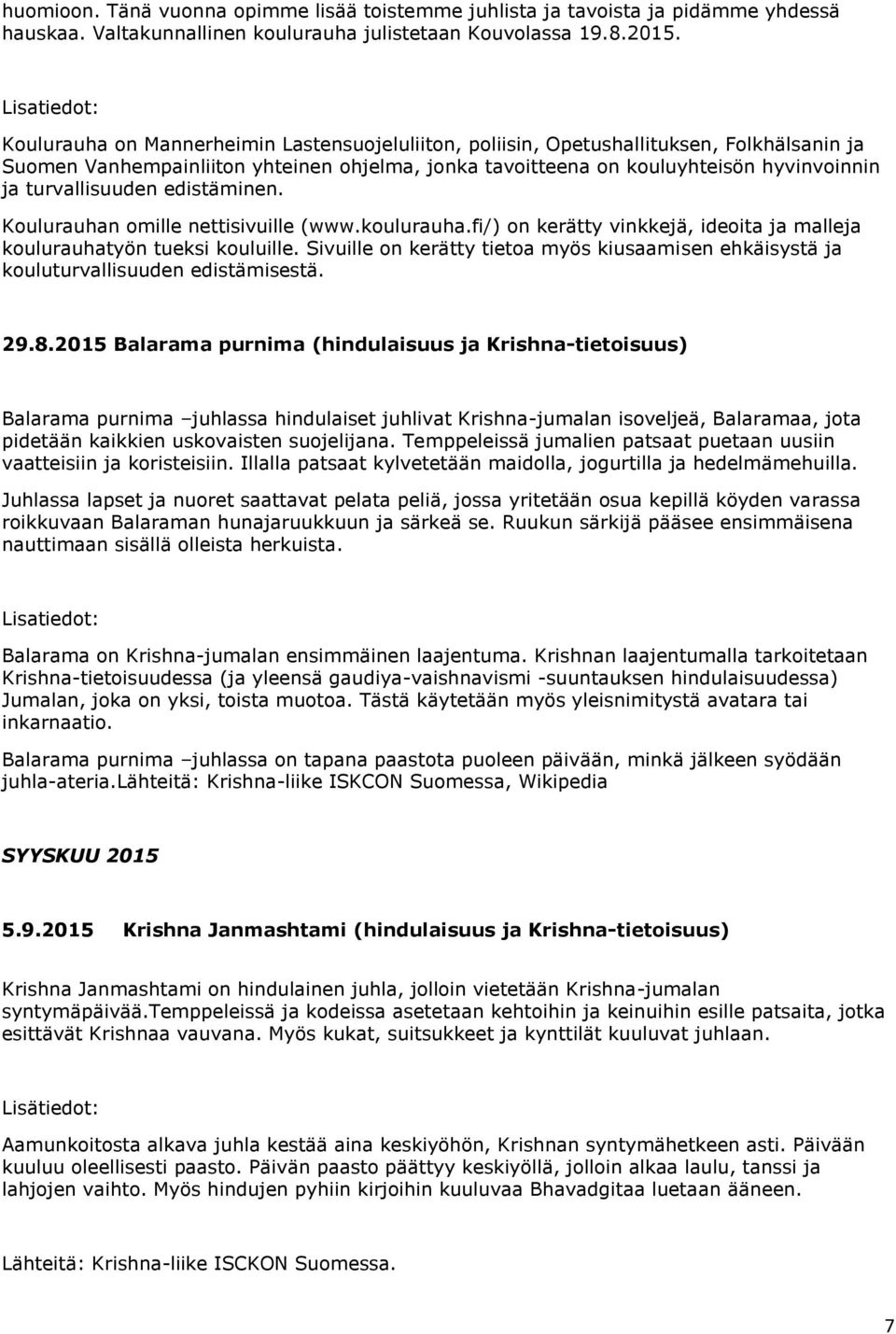 turvallisuuden edistäminen. Koulurauhan omille nettisivuille (www.koulurauha.fi/) on kerätty vinkkejä, ideoita ja malleja koulurauhatyön tueksi kouluille.
