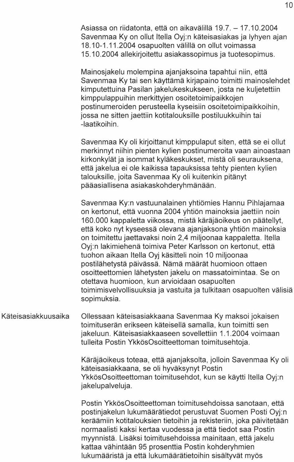 merkittyjen osoitetoimipaikkojen postinumeroiden perusteella kyseisiin osoitetoimipaikkoihin, jossa ne sitten jaettiin kotitalouksille postiluukkuihin tai -laatikoihin.