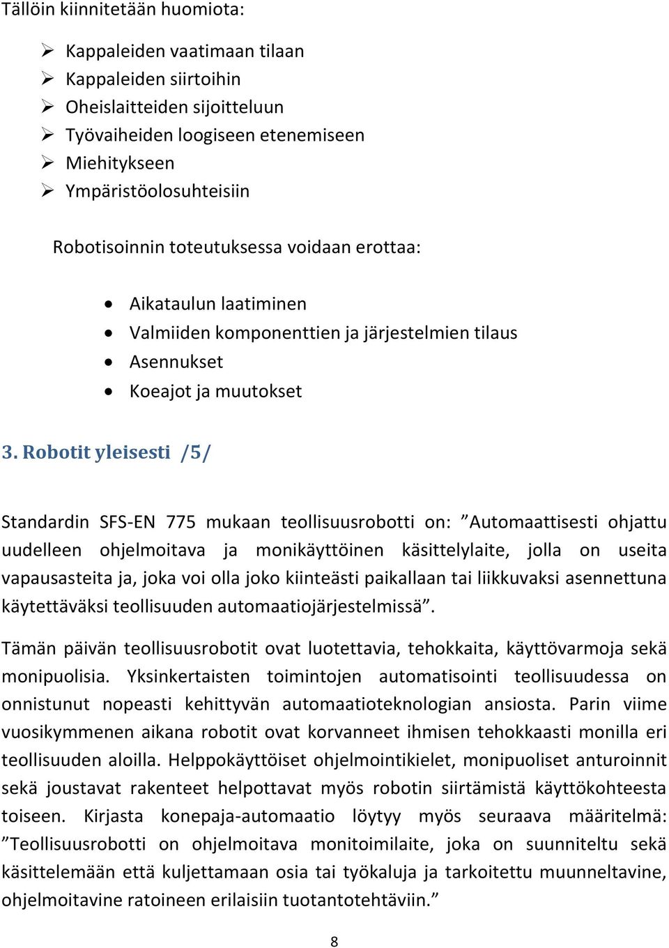 Robotit yleisesti /5/ Standardin SFS-EN 775 mukaan teollisuusrobotti on: Automaattisesti ohjattu uudelleen ohjelmoitava ja monikäyttöinen käsittelylaite, jolla on useita vapausasteita ja, joka voi