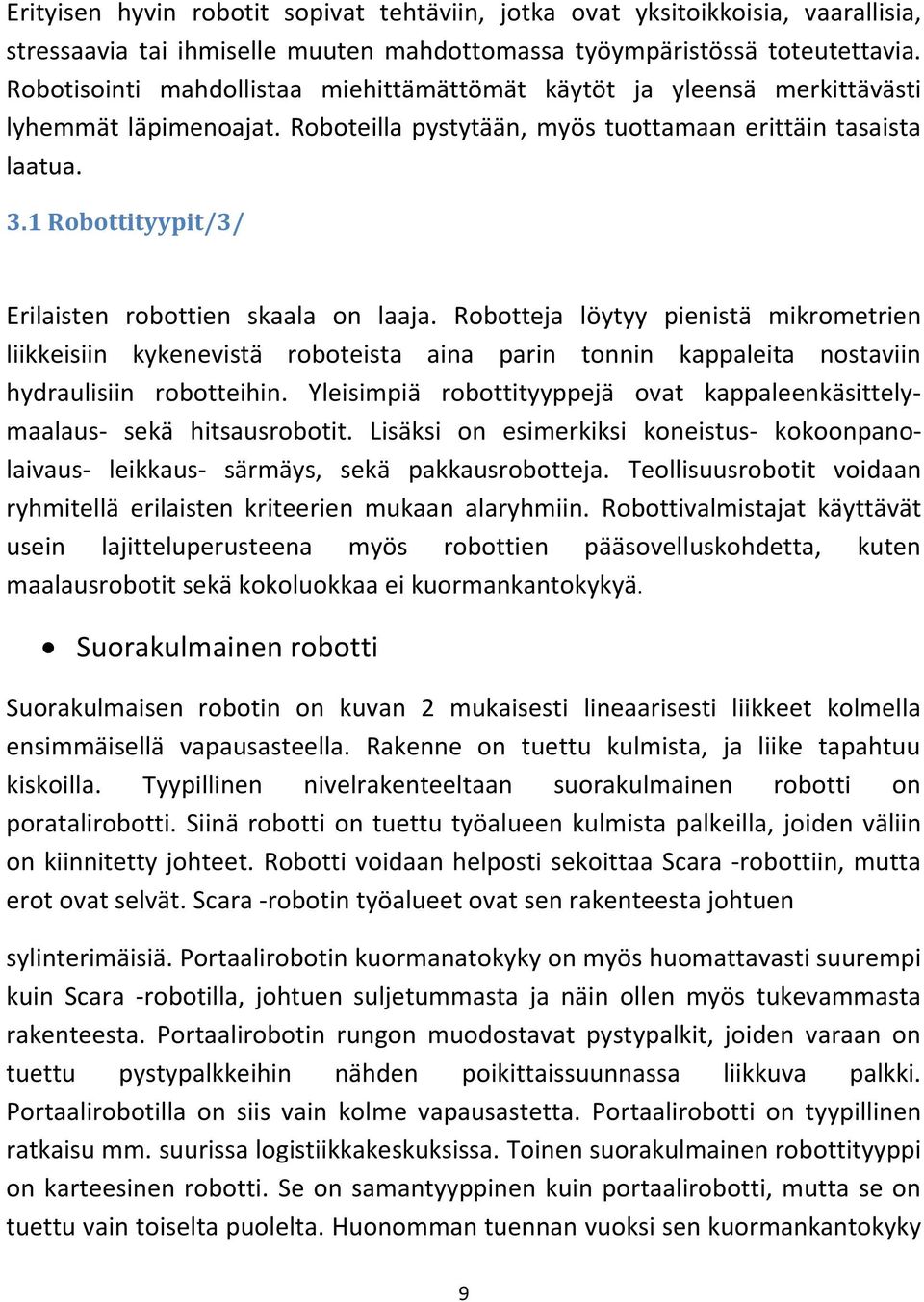 1 Robottityypit/3/ Erilaisten robottien skaala on laaja. Robotteja löytyy pienistä mikrometrien liikkeisiin kykenevistä roboteista aina parin tonnin kappaleita nostaviin hydraulisiin robotteihin.
