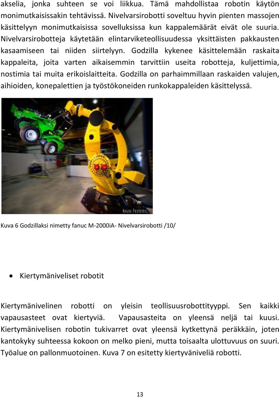 Nivelvarsirobotteja käytetään elintarviketeollisuudessa yksittäisten pakkausten kasaamiseen tai niiden siirtelyyn.