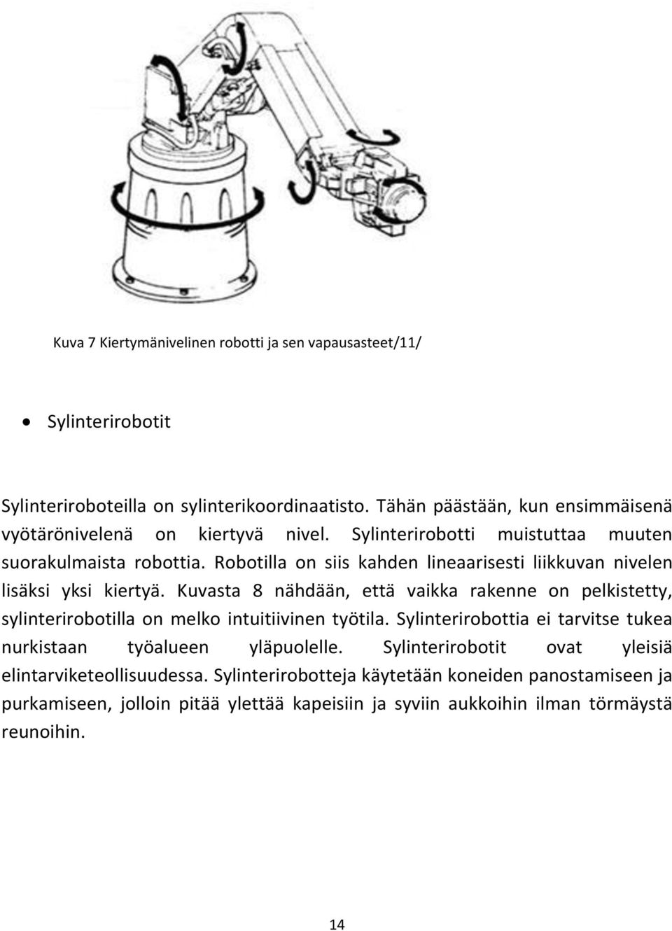 Robotilla on siis kahden lineaarisesti liikkuvan nivelen lisäksi yksi kiertyä.