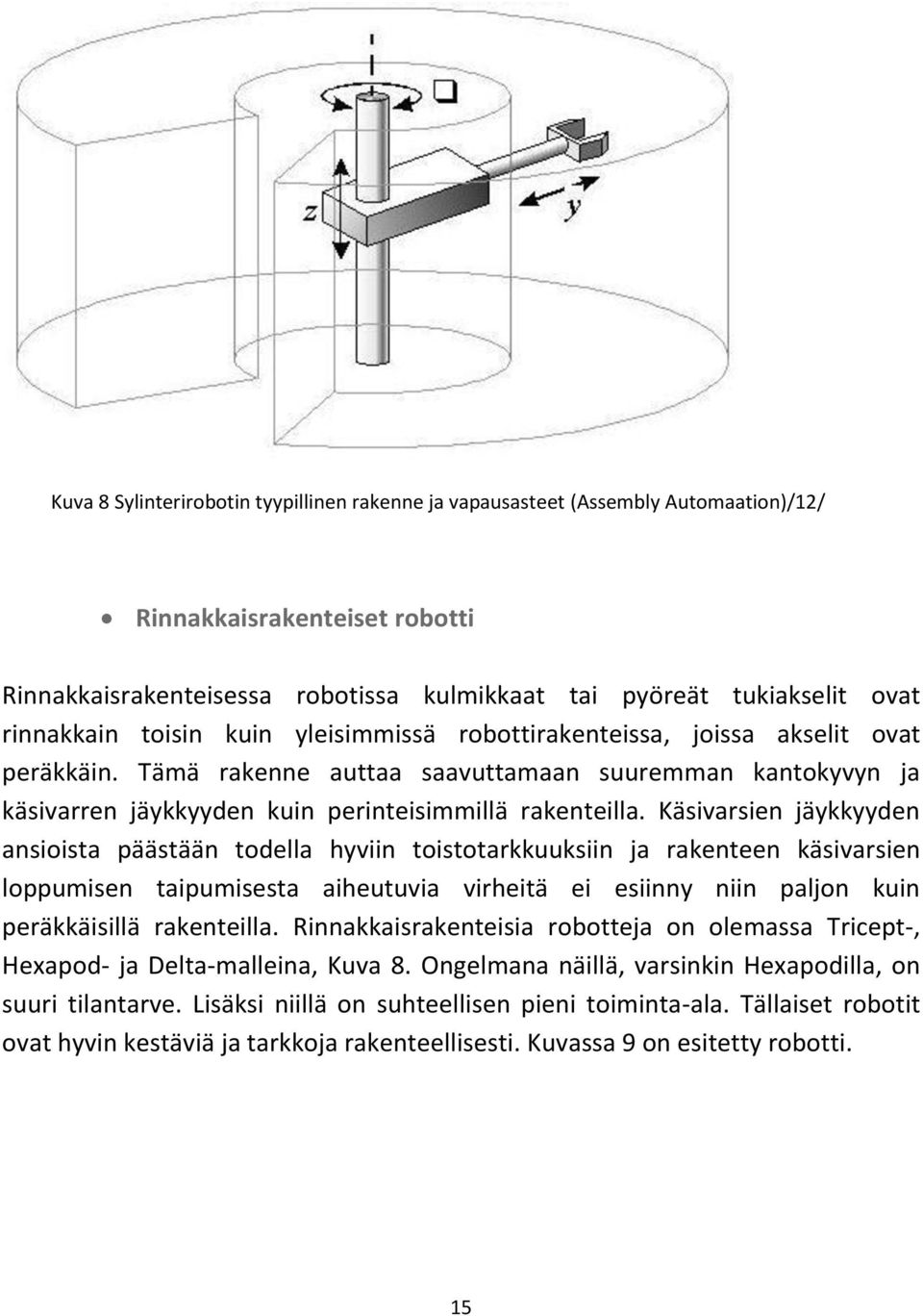 Käsivarsien jäykkyyden ansioista päästään todella hyviin toistotarkkuuksiin ja rakenteen käsivarsien loppumisen taipumisesta aiheutuvia virheitä ei esiinny niin paljon kuin peräkkäisillä rakenteilla.