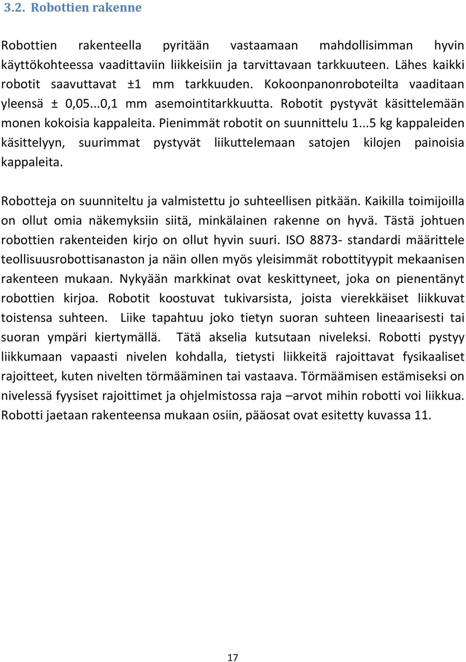 Pienimmät robotit on suunnittelu 1...5 kg kappaleiden käsittelyyn, suurimmat pystyvät liikuttelemaan satojen kilojen painoisia kappaleita.