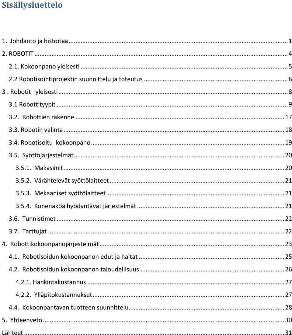.. 21 3.5.4. Konenäköä hyödyntävät järjestelmät... 21 3.6. Tunnistimet... 22 3.7. Tarttujat... 22 4. Robottikokoonpanojärjestelmät... 23 4.1. Robotisoidun kokoonpanon edut ja haitat... 25 4.2. Robotisoidun kokoonpanon taloudellisuus.