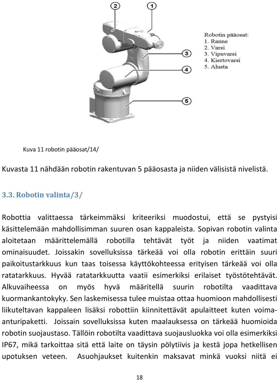 Sopivan robotin valinta aloitetaan määrittelemällä robotilla tehtävät työt ja niiden vaatimat ominaisuudet.