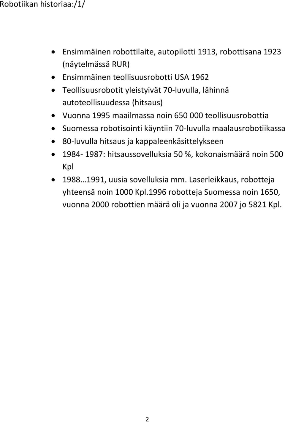 käyntiin 70-luvulla maalausrobotiikassa 80-luvulla hitsaus ja kappaleenkäsittelykseen 1984-1987: hitsaussovelluksia 50 %, kokonaismäärä noin 500 Kpl 1988