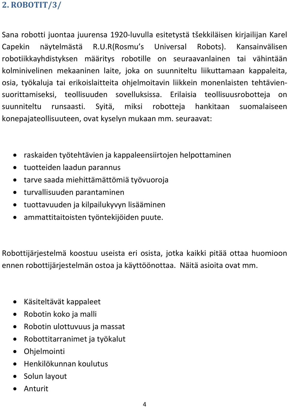 erikoislaitteita ohjelmoitavin liikkein monenlaisten tehtäviensuorittamiseksi, teollisuuden sovelluksissa. Erilaisia teollisuusrobotteja on suunniteltu runsaasti.