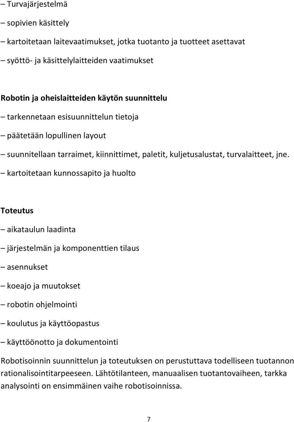 kartoitetaan kunnossapito ja huolto Toteutus aikataulun laadinta järjestelmän ja komponenttien tilaus asennukset koeajo ja muutokset robotin ohjelmointi koulutus ja käyttöopastus
