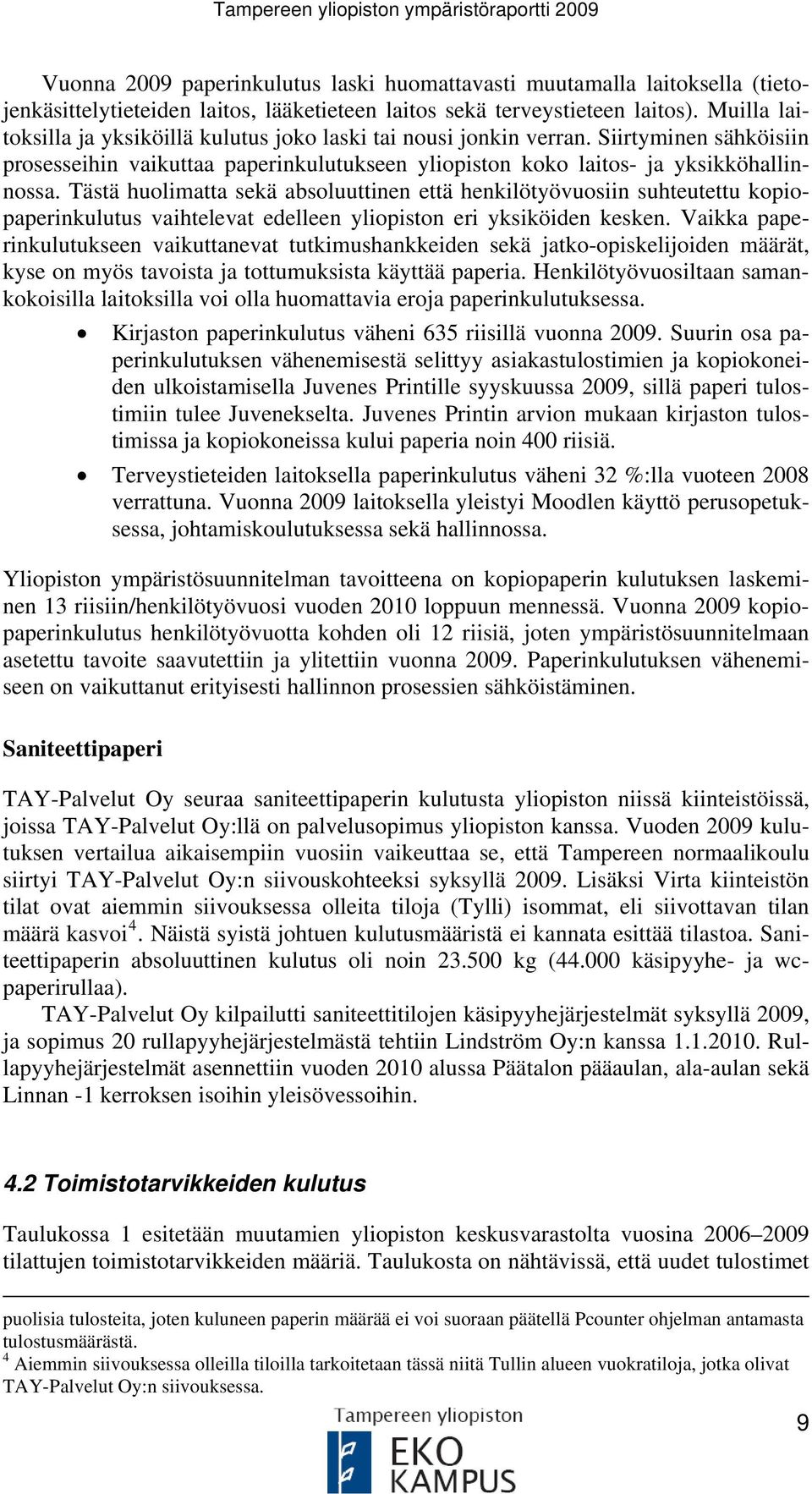Tästä huolimatta sekä absoluuttinen että henkilötyövuosiin suhteutettu kopiopaperinkulutus vaihtelevat edelleen yliopiston eri yksiköiden kesken.