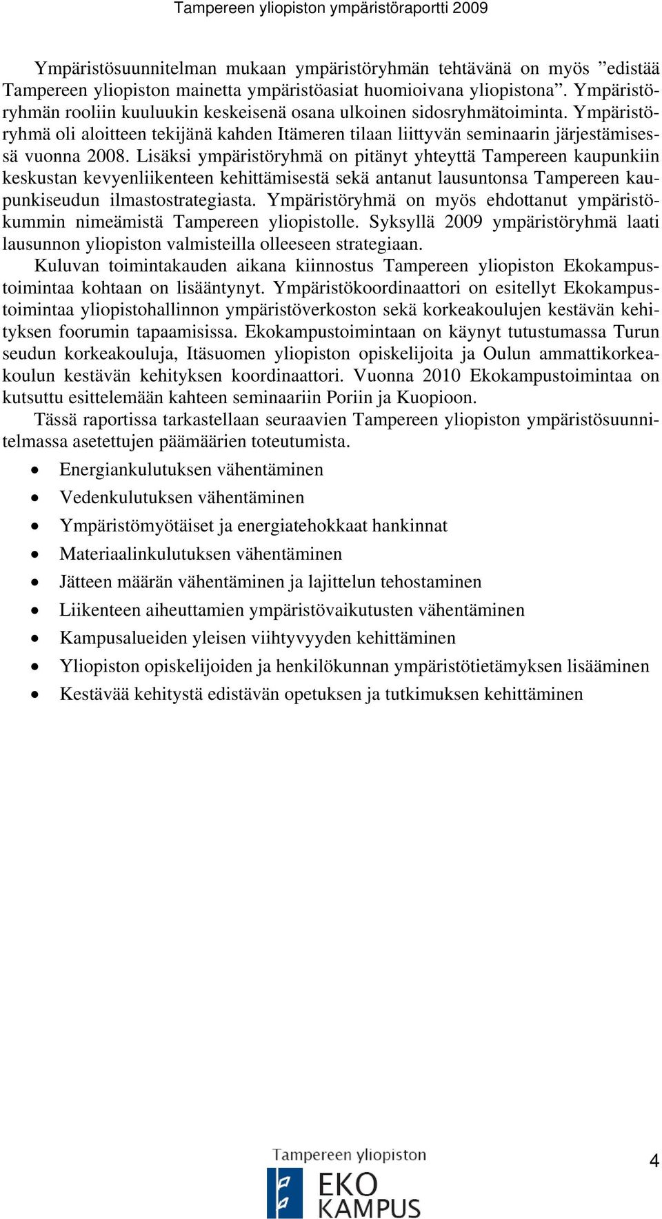 Lisäksi ympäristöryhmä on pitänyt yhteyttä Tampereen kaupunkiin keskustan kevyenliikenteen kehittämisestä sekä antanut lausuntonsa Tampereen kaupunkiseudun ilmastostrategiasta.
