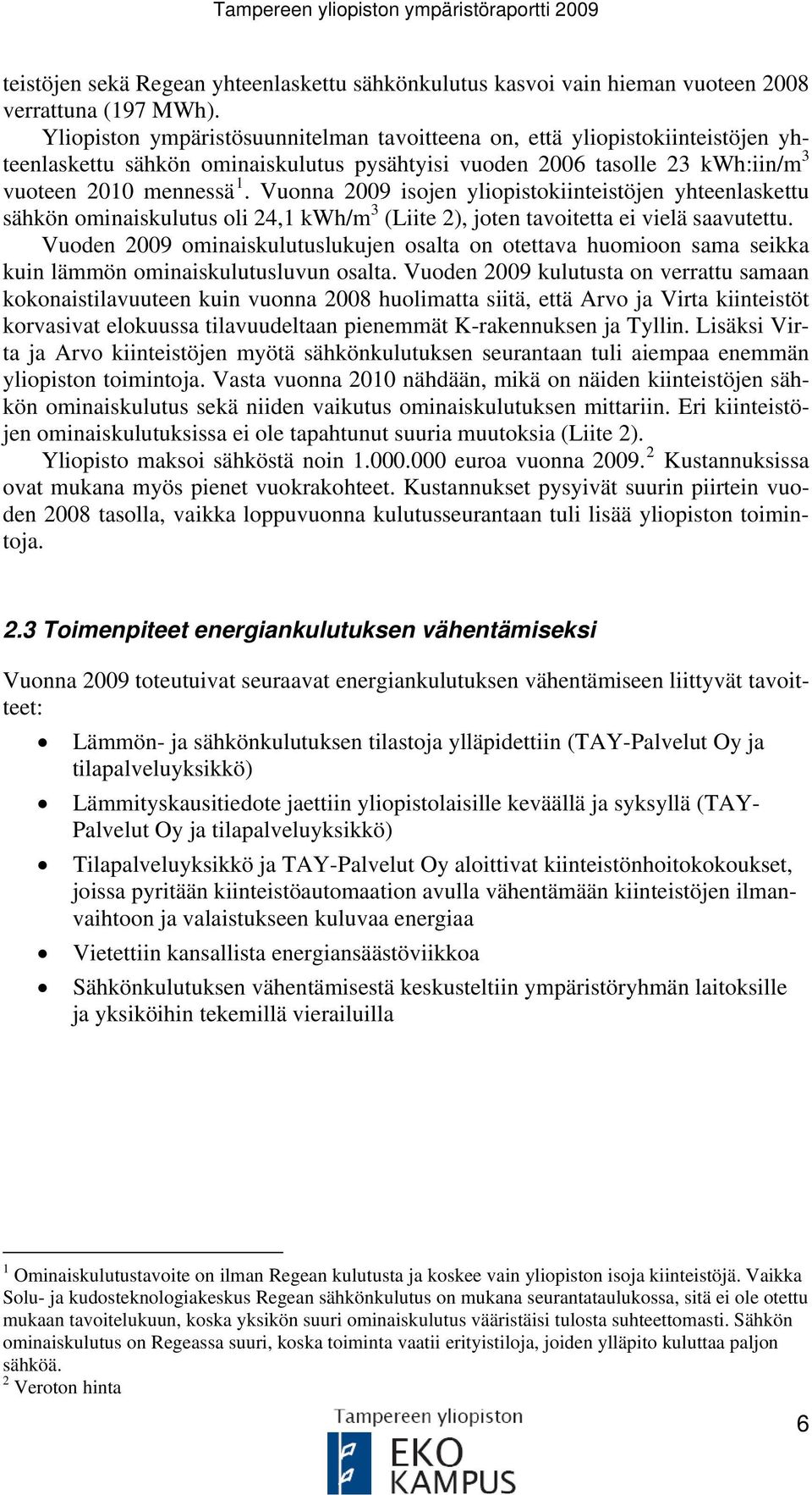 Vuonna 2009 isojen yliopistokiinteistöjen yhteenlaskettu sähkön ominaiskulutus oli 24,1 kwh/m 3 (Liite 2), joten tavoitetta ei vielä saavutettu.