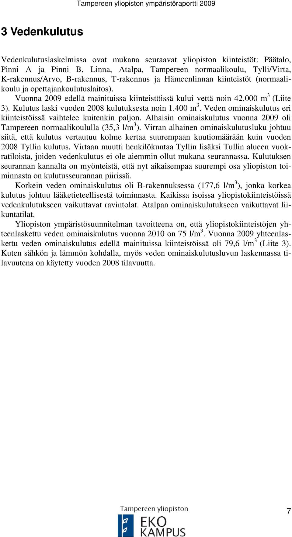 Kulutus laski vuoden 2008 kulutuksesta noin 1.400 m 3. Veden ominaiskulutus eri kiinteistöissä vaihtelee kuitenkin paljon.