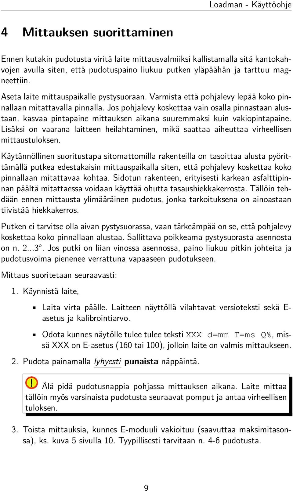 Jos pohjalevy koskettaa vain osalla pinnastaan alustaan, kasvaa pintapaine mittauksen aikana suuremmaksi kuin vakiopintapaine.