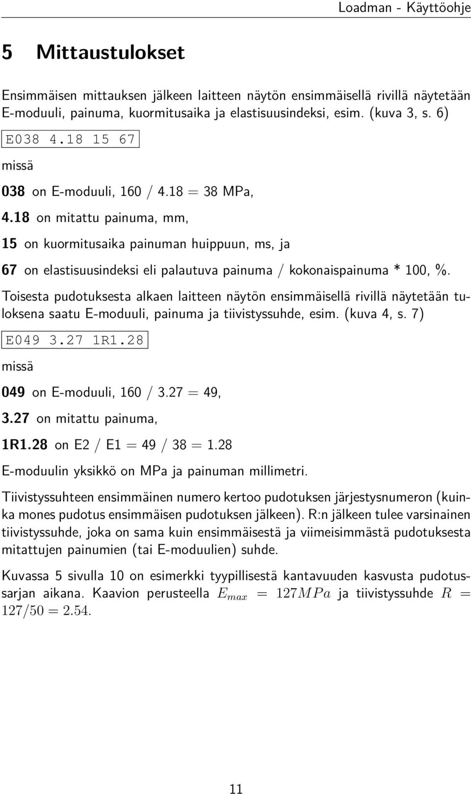 18 on mitattu painuma, mm, 15 on kuormitusaika painuman huippuun, ms, ja 67 on elastisuusindeksi eli palautuva painuma / kokonaispainuma * 100, %.