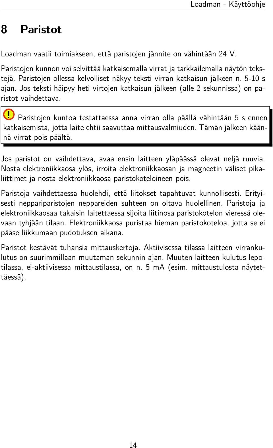 Paristojen kuntoa testattaessa anna virran olla päällä vähintään 5 s ennen katkaisemista, jotta laite ehtii saavuttaa mittausvalmiuden. Tämän jälkeen käännä virrat pois päältä.