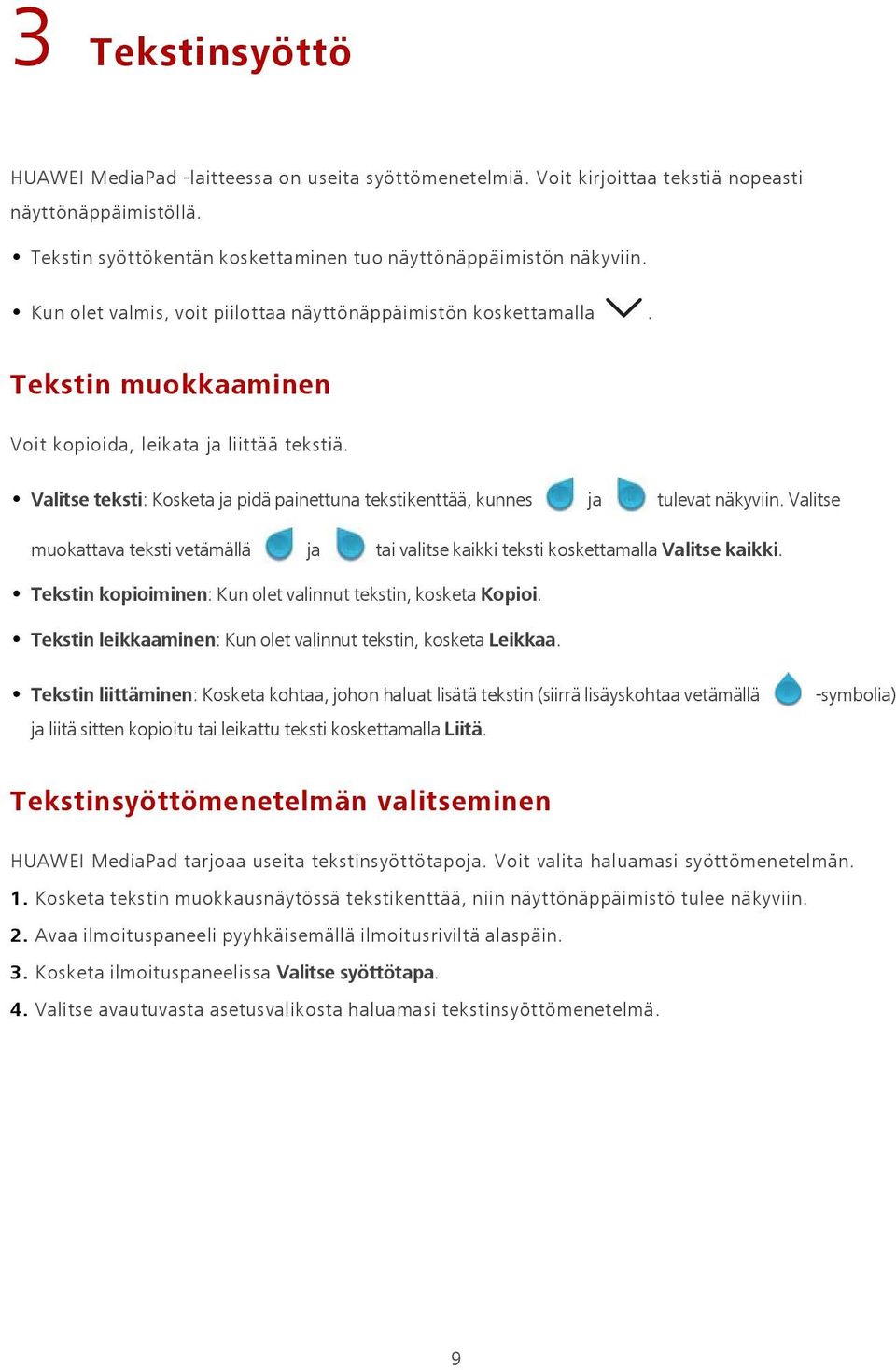 Valitse teksti: Kosketa ja pidä painettuna tekstikenttää, kunnes ja tulevat näkyviin. Valitse muokattava teksti vetämällä ja tai valitse kaikki teksti koskettamalla Valitse kaikki.