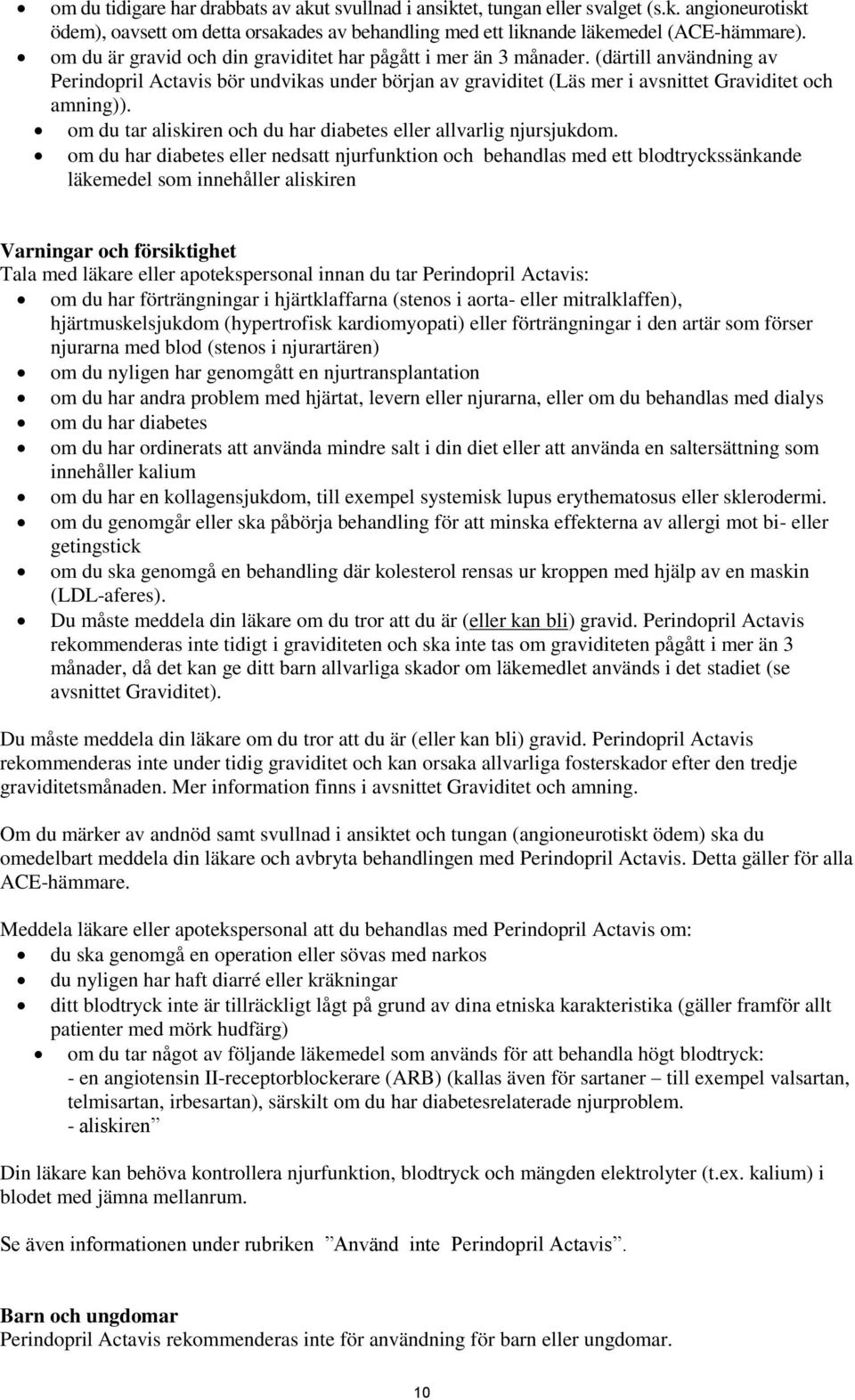 om du tar aliskiren och du har diabetes eller allvarlig njursjukdom.