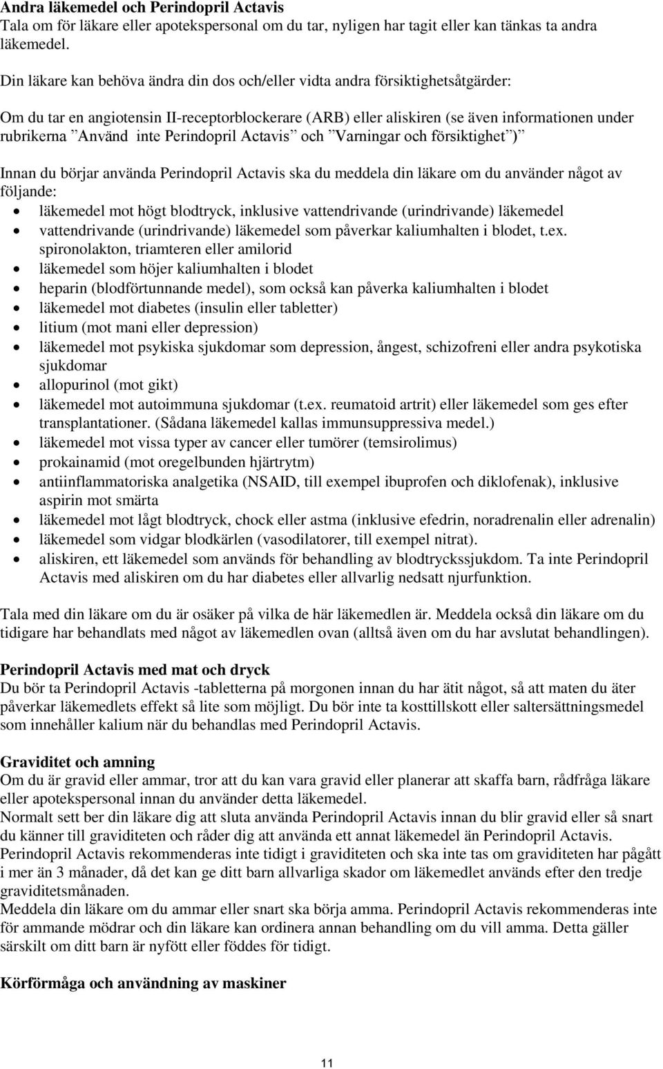inte Perindopril Actavis och Varningar och försiktighet ) Innan du börjar använda Perindopril Actavis ska du meddela din läkare om du använder något av följande: läkemedel mot högt blodtryck,