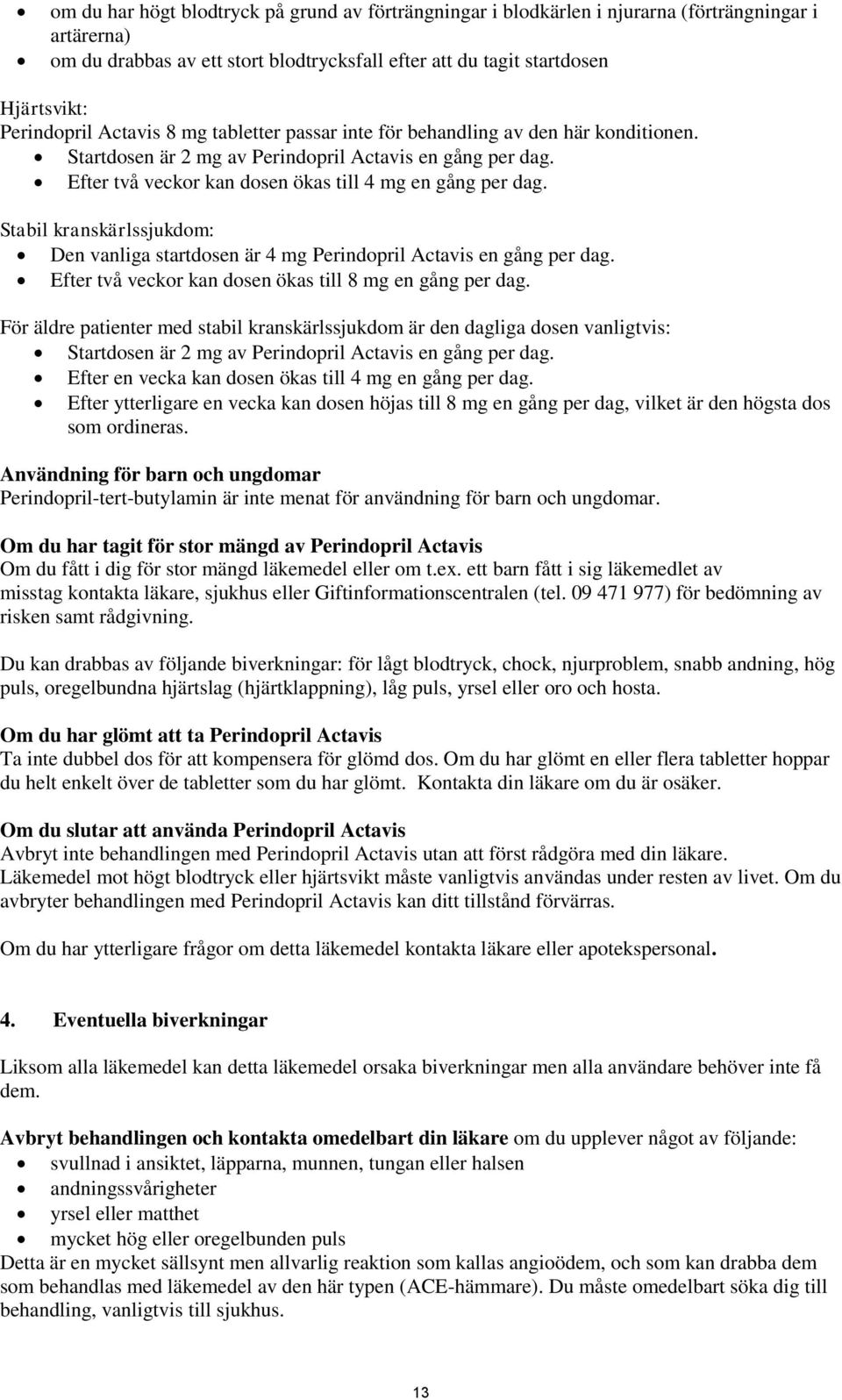Efter två veckor kan dosen ökas till 4 mg en gång per dag. Stabil kranskärlssjukdom: Den vanliga startdosen är 4 mg Perindopril Actavis en gång per dag.