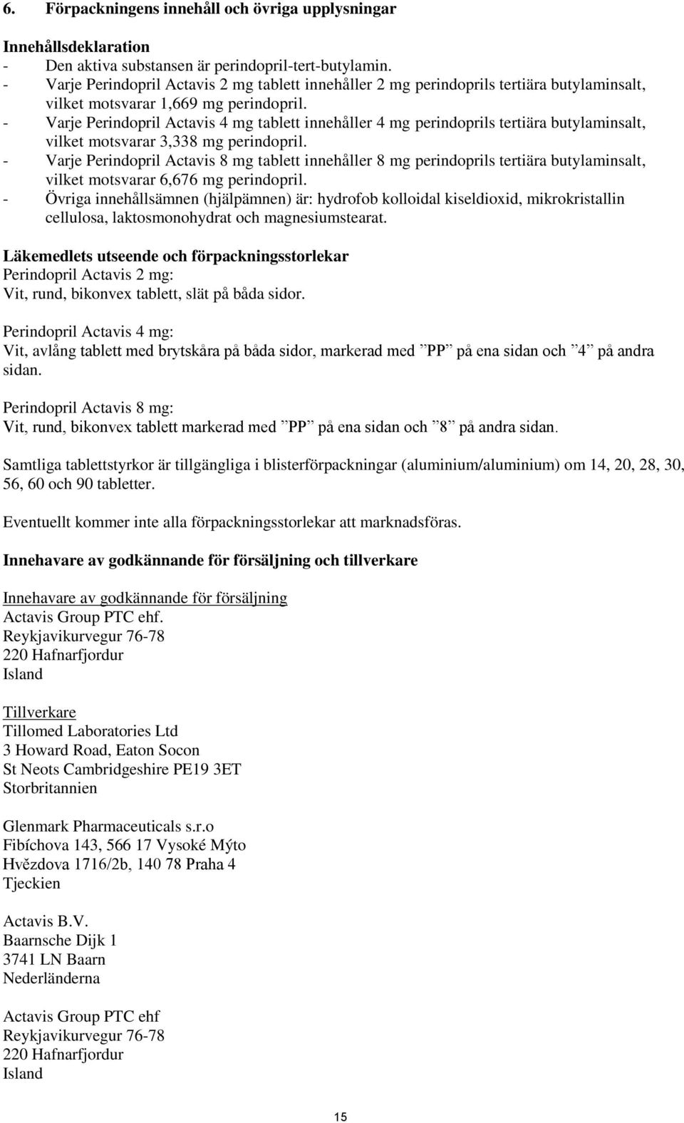 - Varje Perindopril Actavis 4 mg tablett innehåller 4 mg perindoprils tertiära butylaminsalt, vilket motsvarar 3,338 mg perindopril.