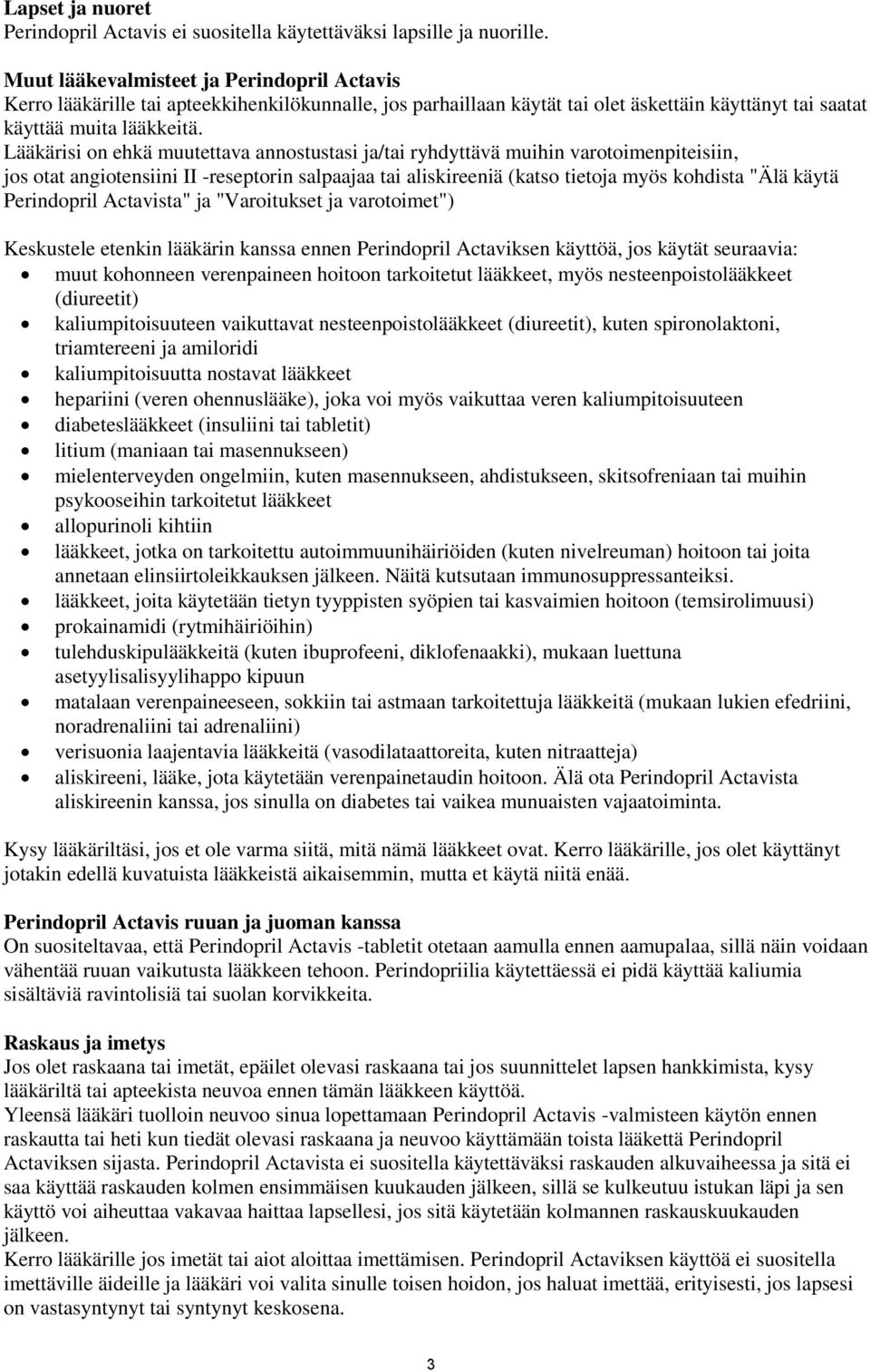 Lääkärisi on ehkä muutettava annostustasi ja/tai ryhdyttävä muihin varotoimenpiteisiin, jos otat angiotensiini II -reseptorin salpaajaa tai aliskireeniä (katso tietoja myös kohdista "Älä käytä