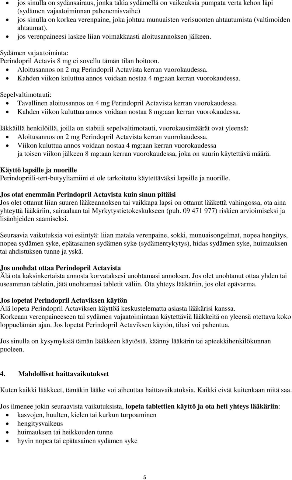 Aloitusannos on 2 mg Perindopril Actavista kerran vuorokaudessa. Kahden viikon kuluttua annos voidaan nostaa 4 mg:aan kerran vuorokaudessa.