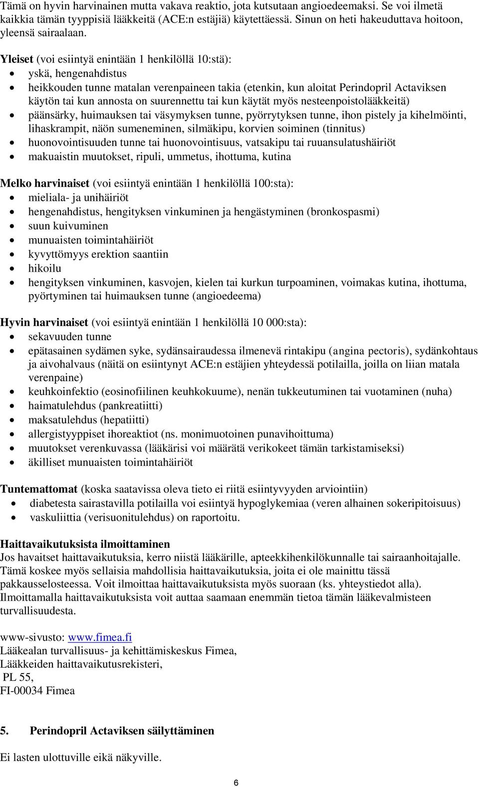 Yleiset (voi esiintyä enintään 1 henkilöllä 10:stä): yskä, hengenahdistus heikkouden tunne matalan verenpaineen takia (etenkin, kun aloitat Perindopril Actaviksen käytön tai kun annosta on