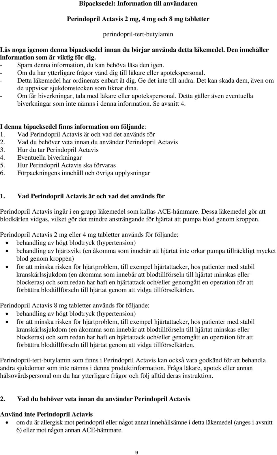 - Detta läkemedel har ordinerats enbart åt dig. Ge det inte till andra. Det kan skada dem, även om de uppvisar sjukdomstecken som liknar dina.