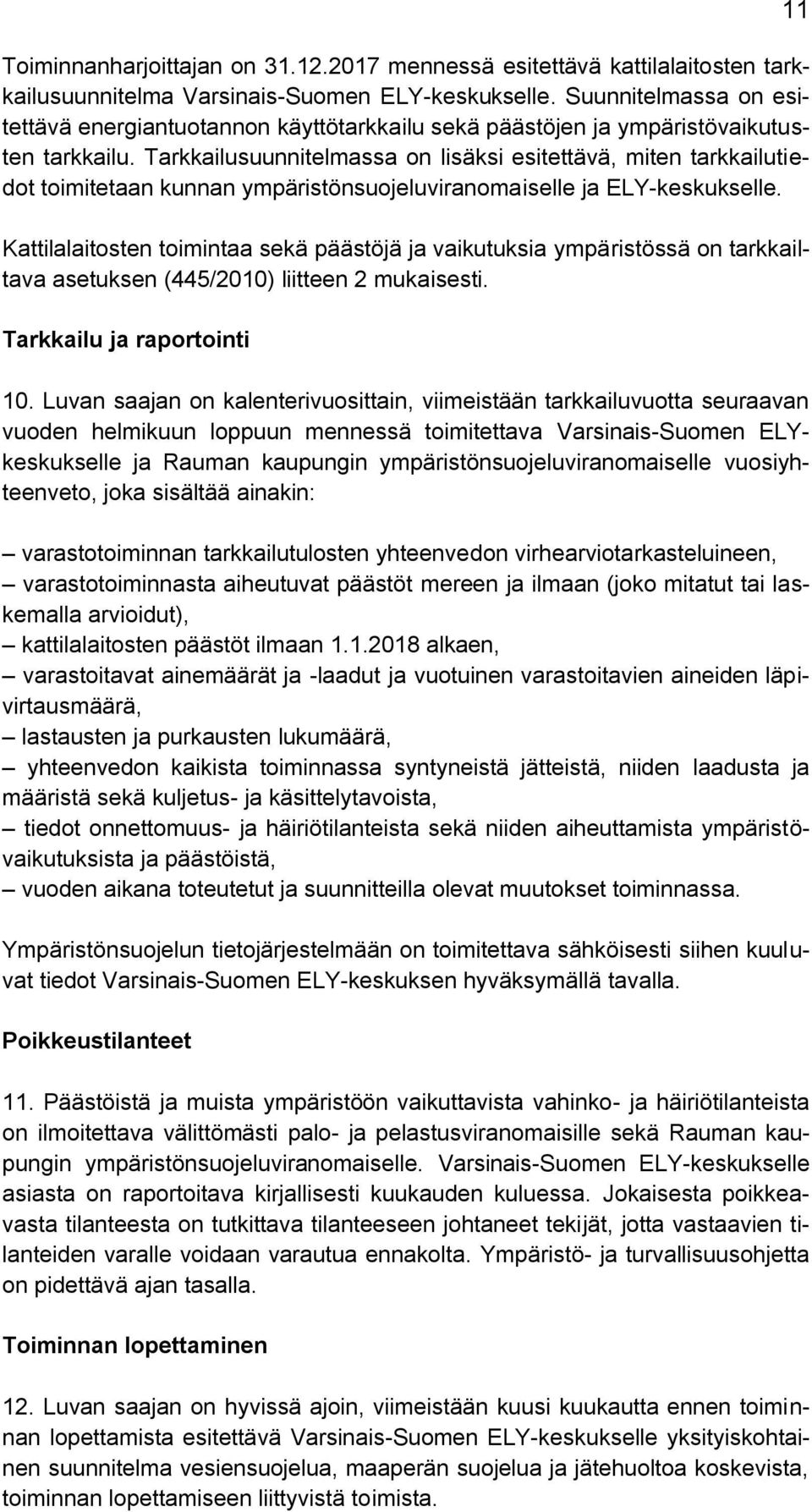 Tarkkailusuunnitelmassa on lisäksi esitettävä, miten tarkkailutiedot toimitetaan kunnan ympäristönsuojeluviranomaiselle ja ELY-keskukselle.