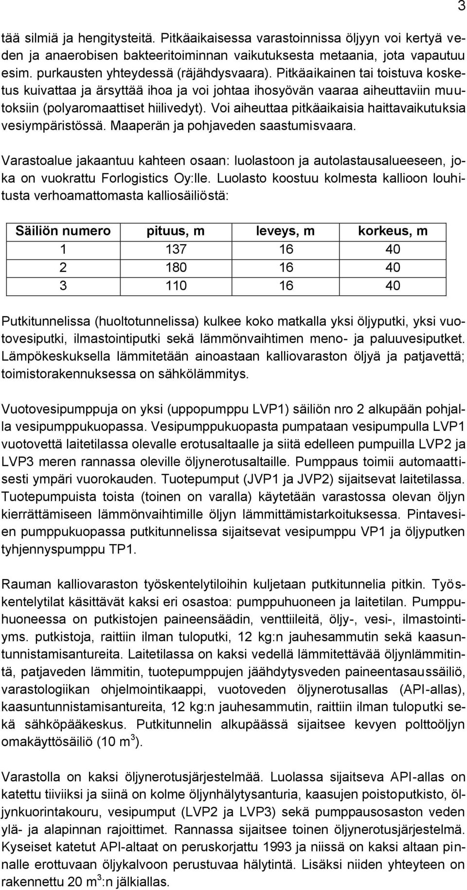 Voi aiheuttaa pitkäaikaisia haittavaikutuksia vesiympäristössä. Maaperän ja pohjaveden saastumisvaara.