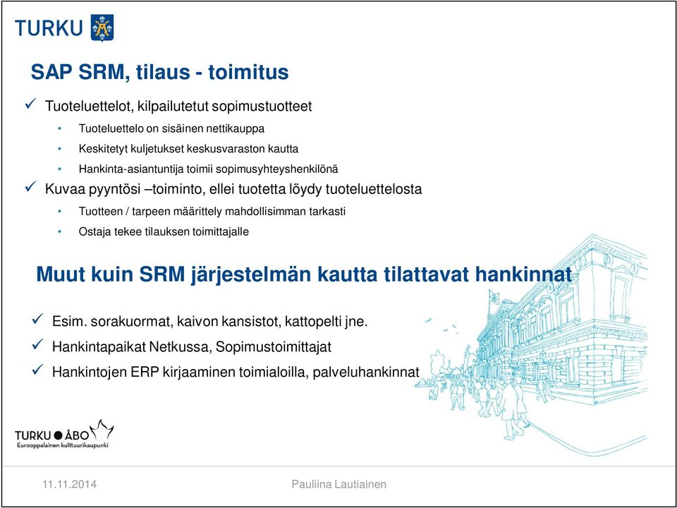 Tuotteen / tarpeen määrittely mahdollisimman tarkasti Ostaja tekee tilauksen toimittajalle Muut kuin SRM järjestelmän kautta tilattavat hankinnat