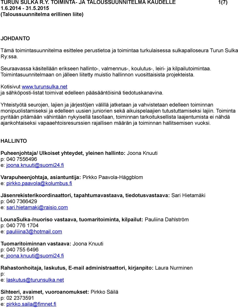 Seuraavassa käsitellään erikseen hallinto-, valmennus-, koulutus-, leiri- ja kilpailutoimintaa. Toimintasuunnitelmaan on jälleen liitetty muistio hallinnon vuosittaisista projekteista. Kotisivut www.