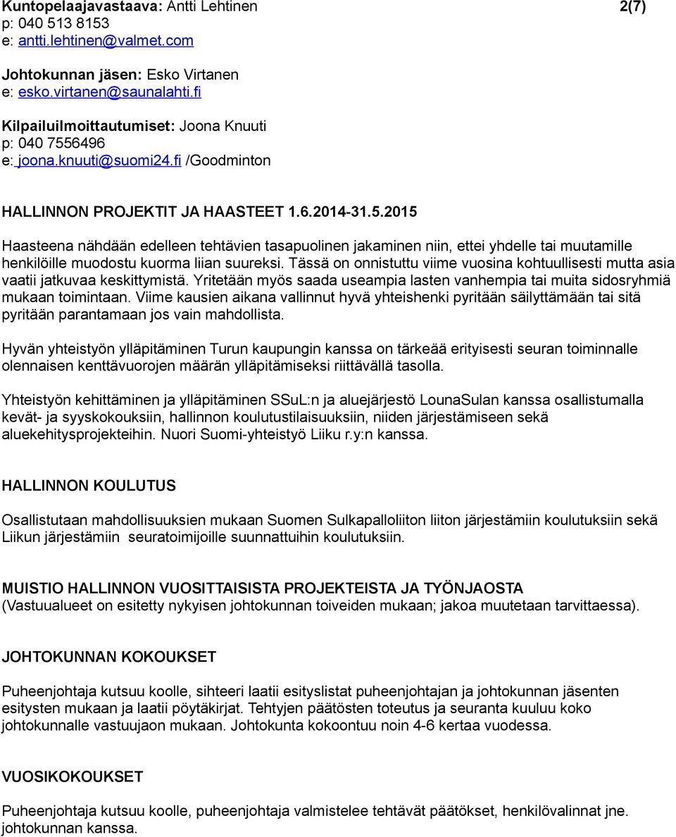 Tässä on onnistuttu viime vuosina kohtuullisesti mutta asia vaatii jatkuvaa keskittymistä. Yritetään myös saada useampia lasten vanhempia tai muita sidosryhmiä mukaan toimintaan.