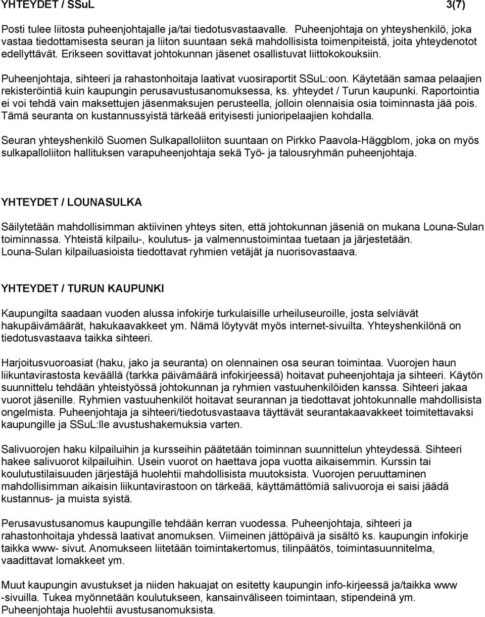 Erikseen sovittavat johtokunnan jäsenet osallistuvat liittokokouksiin. Puheenjohtaja, sihteeri ja rahastonhoitaja laativat vuosiraportit SSuL:oon.