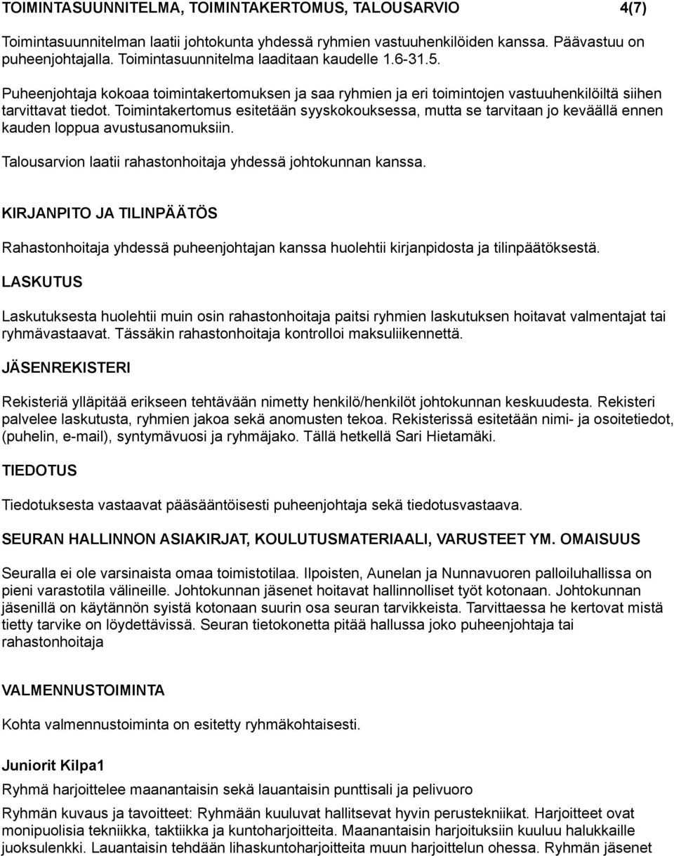 Toimintakertomus esitetään syyskokouksessa, mutta se tarvitaan jo keväällä ennen kauden loppua avustusanomuksiin. Talousarvion laatii rahastonhoitaja yhdessä johtokunnan kanssa.