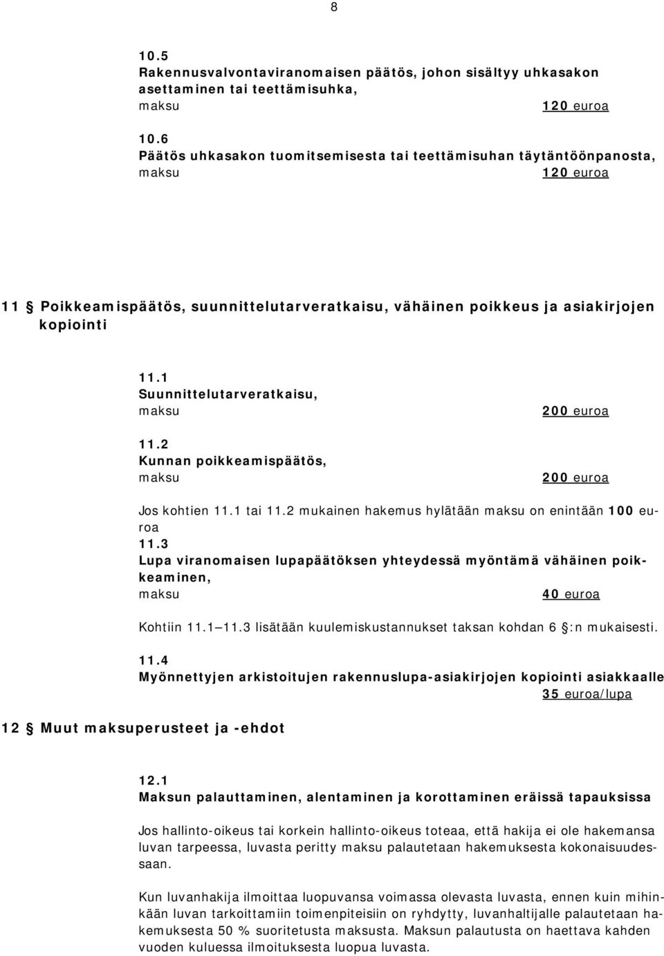 1 Suunnittelutarveratkaisu, 11.2 Kunnan poikkeamispäätös, 200 euroa 200 euroa Jos kohtien 11.1 tai 11.2 mukainen hakemus hylätään on enintään 11.