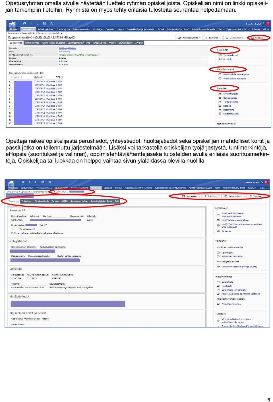 Opettaja näkee opiskelijasta perustiedot, yhteystiedot, huoltajatiedot sekä opiskelijan mahdolliset kortit ja passit jotka on tallennuttu järjestelmään.