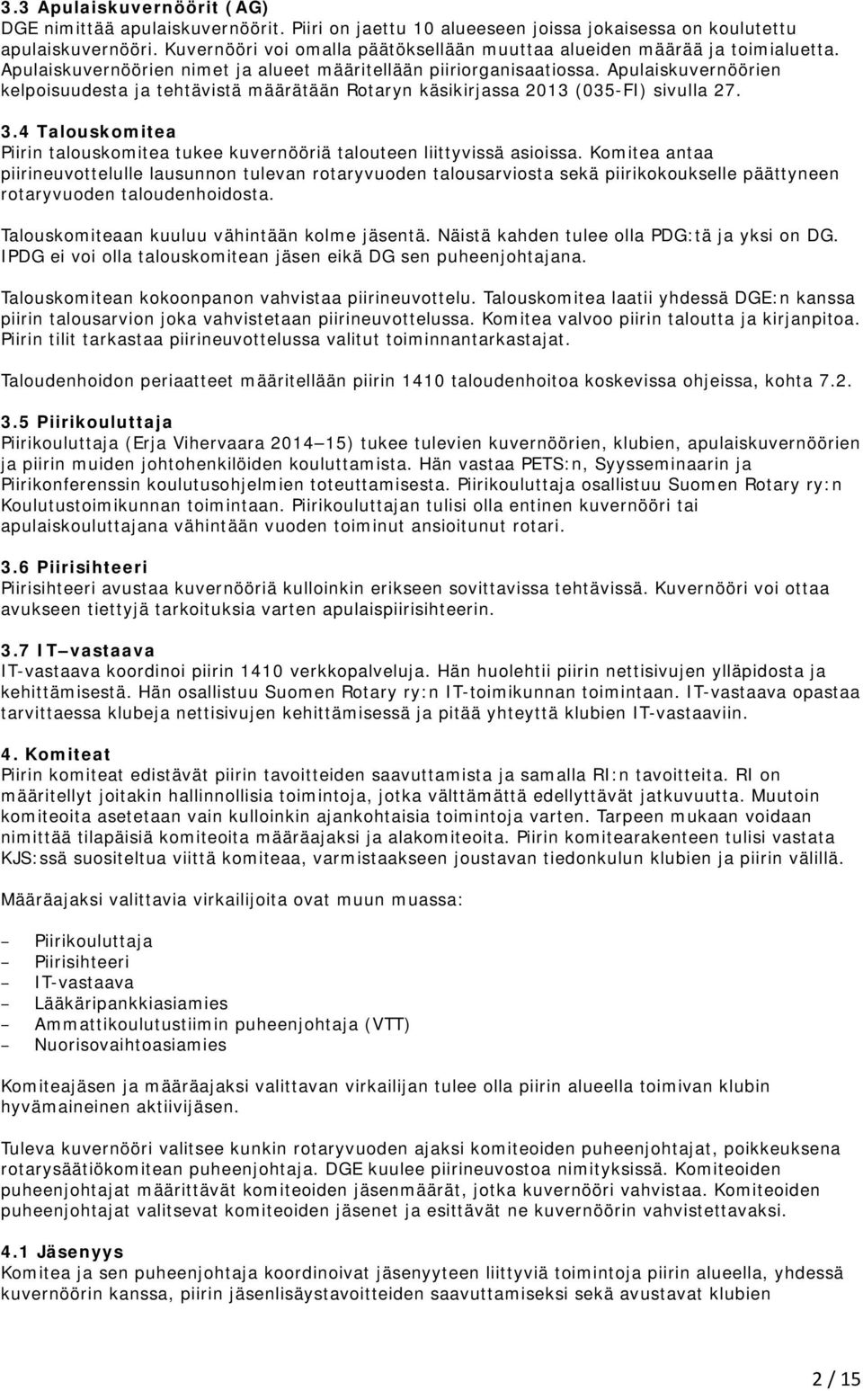 Apulaiskuvernöörien kelpoisuudesta ja tehtävistä määrätään Rotaryn käsikirjassa 2013 (035-FI) sivulla 27. 3.4 Talouskomitea Piirin talouskomitea tukee kuvernööriä talouteen liittyvissä asioissa.