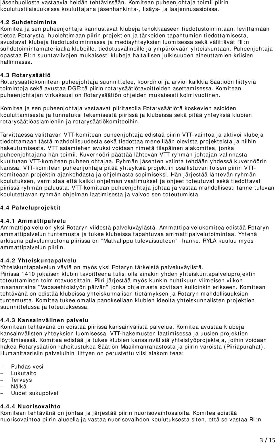 tiedottamisesta, avustavat klubeja tiedotustoiminnassa ja mediayhteyksien luomisessa sekä välittävät RI:n suhdetoimintamateriaalia klubeille, tiedotusvälineille ja ympäröivään yhteiskuntaan.