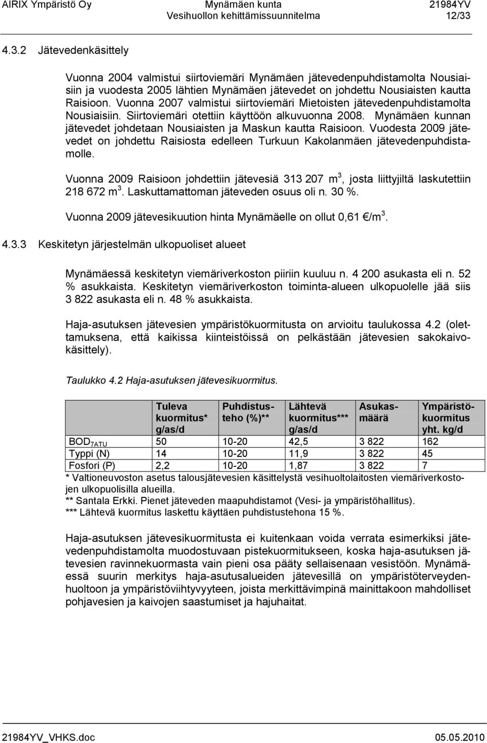 Vuonna 2007 valmistui siirtoviemäri Mietoisten jätevedenpuhdistamolta Nousiaisiin. Siirtoviemäri otettiin käyttöön alkuvuonna 2008.