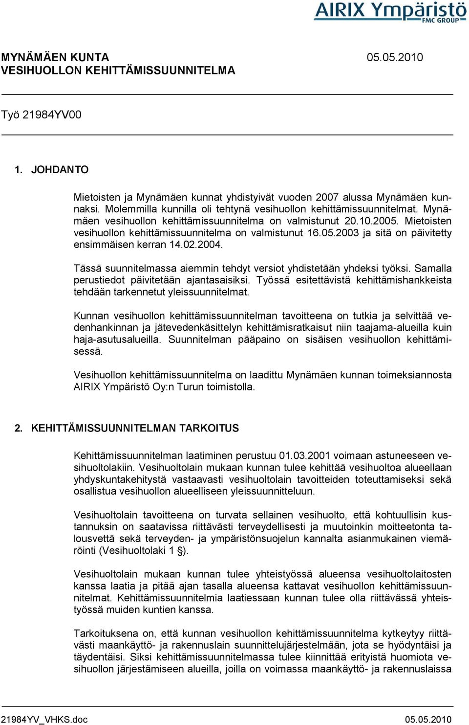 Mietoisten vesihuollon kehittämissuunnitelma on valmistunut 16.05.2003 ja sitä on päivitetty ensimmäisen kerran 14.02.2004. Tässä suunnitelmassa aiemmin tehdyt versiot yhdistetään yhdeksi työksi.