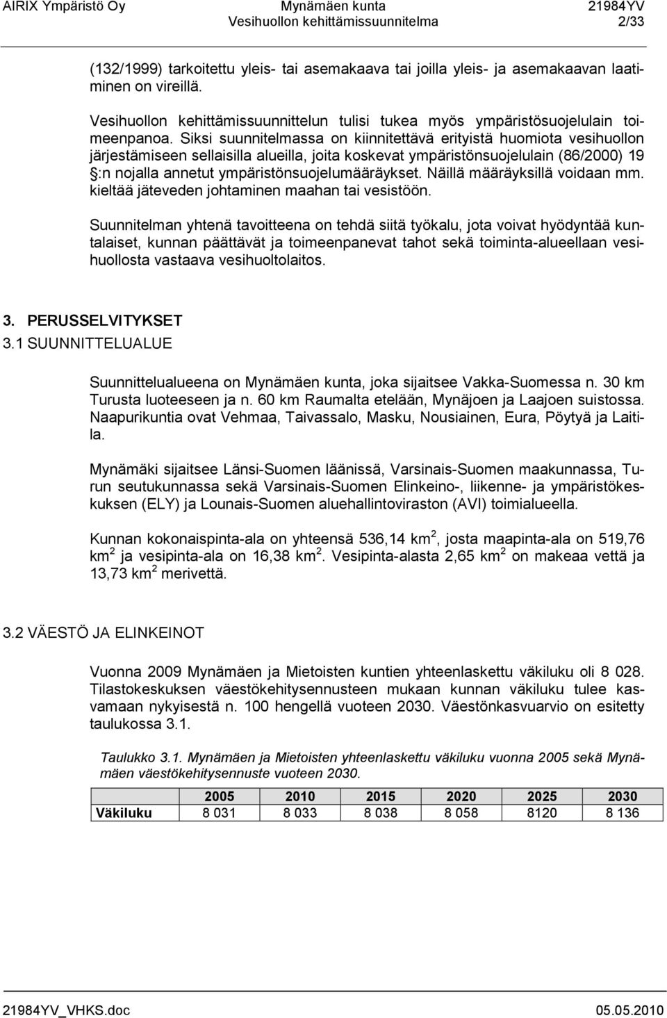 Siksi suunnitelmassa on kiinnitettävä erityistä huomiota vesihuollon järjestämiseen sellaisilla alueilla, joita koskevat ympäristönsuojelulain (86/2000) 19 :n nojalla annetut