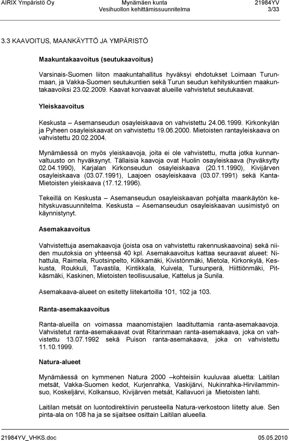 kehityskuntien maakuntakaavoiksi 23.02.2009. Kaavat korvaavat alueille vahvistetut seutukaavat. Yleiskaavoitus Keskusta Asemanseudun osayleiskaava on vahvistettu 24.06.1999.