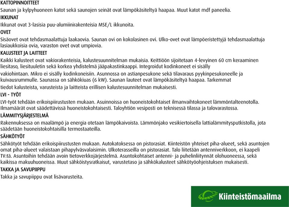 KALUSTEET JA LAITTEET Kaikki kalusteet ovat vakiorakenteisia, kalustesuunnitelman mukaisia.