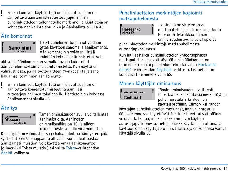 Äänikomentoihin voidaan liittää enintään kolme äänitunnistetta. Voit aktivoida äänikomennon samalla tavalla kuin soitat äänipuhelun käyttämällä äänitunnistetta.