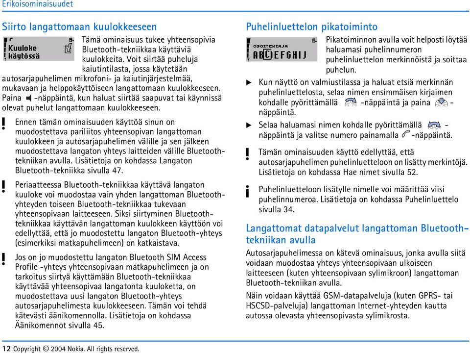 Paina -näppäintä, kun haluat siirtää saapuvat tai käynnissä olevat puhelut langattomaan kuulokkeeseen.
